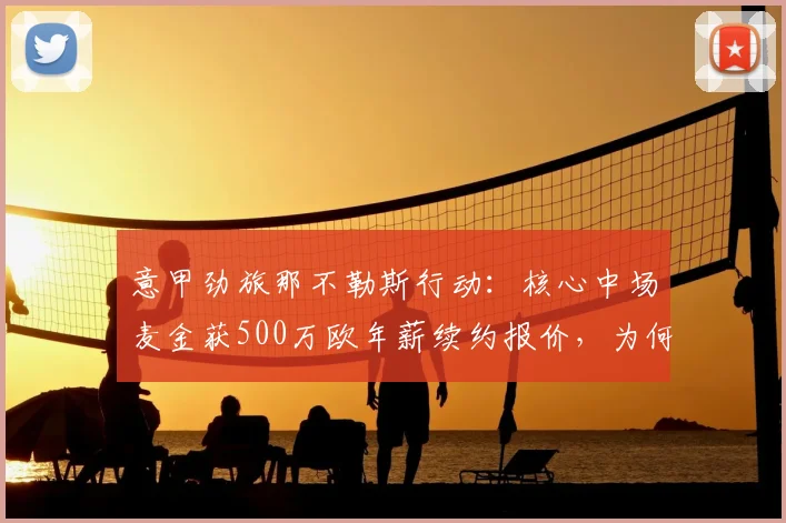 意甲劲旅那不勒斯行动：核心中场麦金获500万欧年薪续约报价，为何选在2026世界杯前敲定？