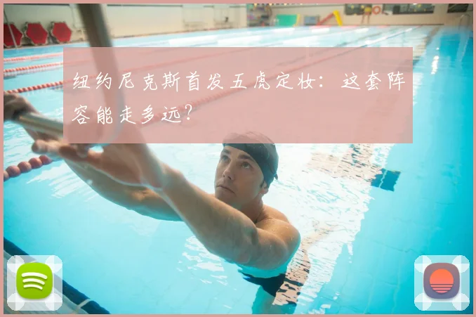 纽约尼克斯首发五虎定妆：这套阵容能走多远？
